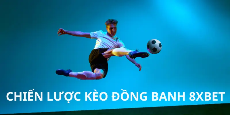Chơi Kèo Đồng Banh 8xbet Hiệu Quả Với Bí Quyết Này 2 Chiến lược đặt cược kèo đồng banh 8xbet